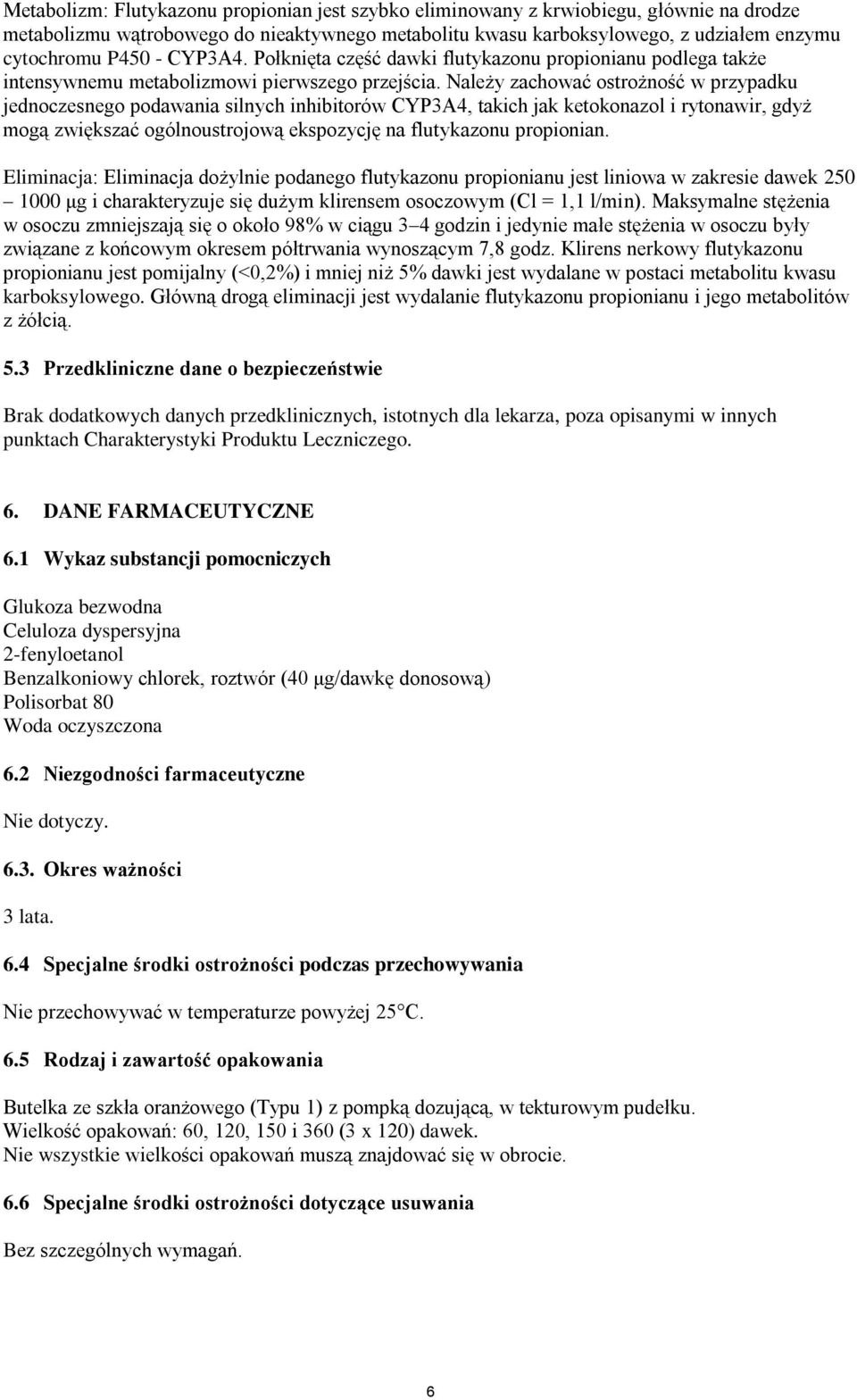 Należy zachować ostrożność w przypadku jednoczesnego podawania silnych inhibitorów CYP3A4, takich jak ketokonazol i rytonawir, gdyż mogą zwiększać ogólnoustrojową ekspozycję na flutykazonu propionian.