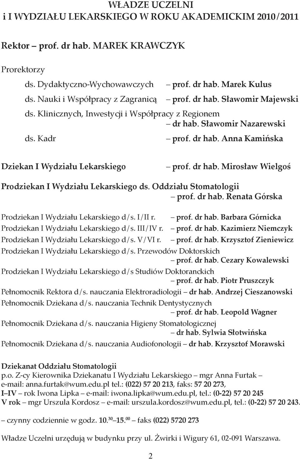 dr hab. Mirosław Wielgoś Prodziekan I Wydziału Lekarskiego ds. Oddziału Stomatologii prof. dr hab. Renata Górska Prodziekan I Wydziału Lekarskiego d / s. I / II r. prof. dr hab. Barbara Górnicka Prodziekan I Wydziału Lekarskiego d / s.