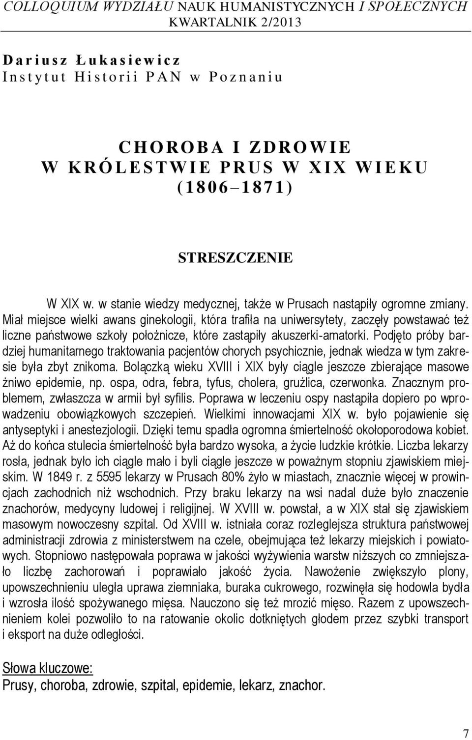 Miał miejsce wielki awans ginekologii, która trafiła na uniwersytety, zaczęły powstawać też liczne państwowe szkoły położnicze, które zastąpiły akuszerki-amatorki.