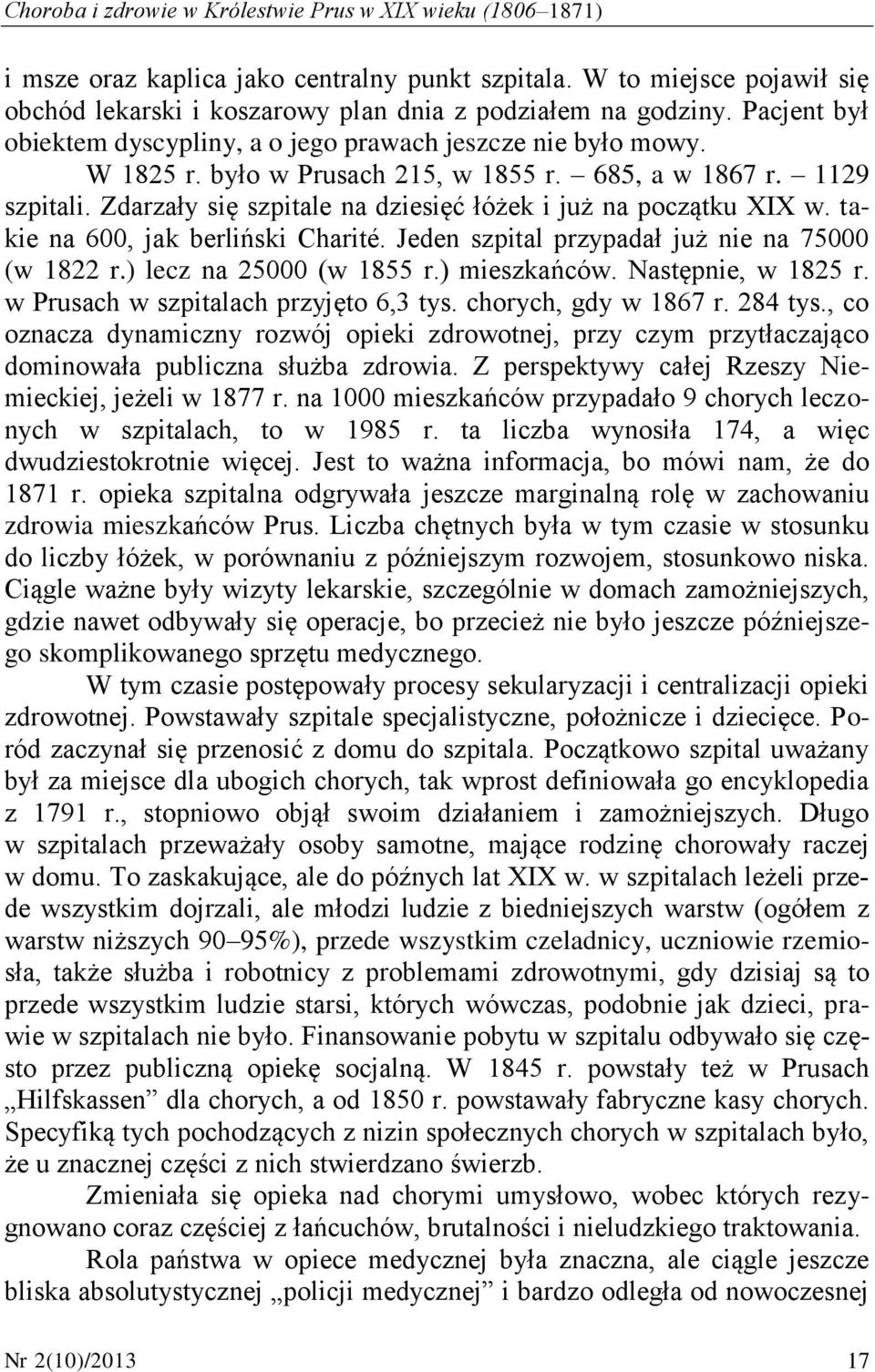 Zdarzały się szpitale na dziesięć łóżek i już na początku XIX w. takie na 600, jak berliński Charité. Jeden szpital przypadał już nie na 75000 (w 1822 r.) lecz na 25000 (w 1855 r.) mieszkańców.