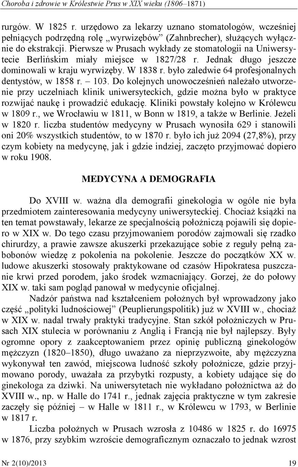 Pierwsze w Prusach wykłady ze stomatologii na Uniwersytecie Berlińskim miały miejsce w 1827/28 r. Jednak długo jeszcze dominowali w kraju wyrwizęby. W 1838 r.