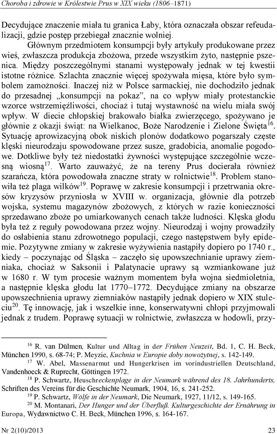 Między poszczególnymi stanami występowały jednak w tej kwestii istotne różnice. Szlachta znacznie więcej spożywała mięsa, które było symbolem zamożności.