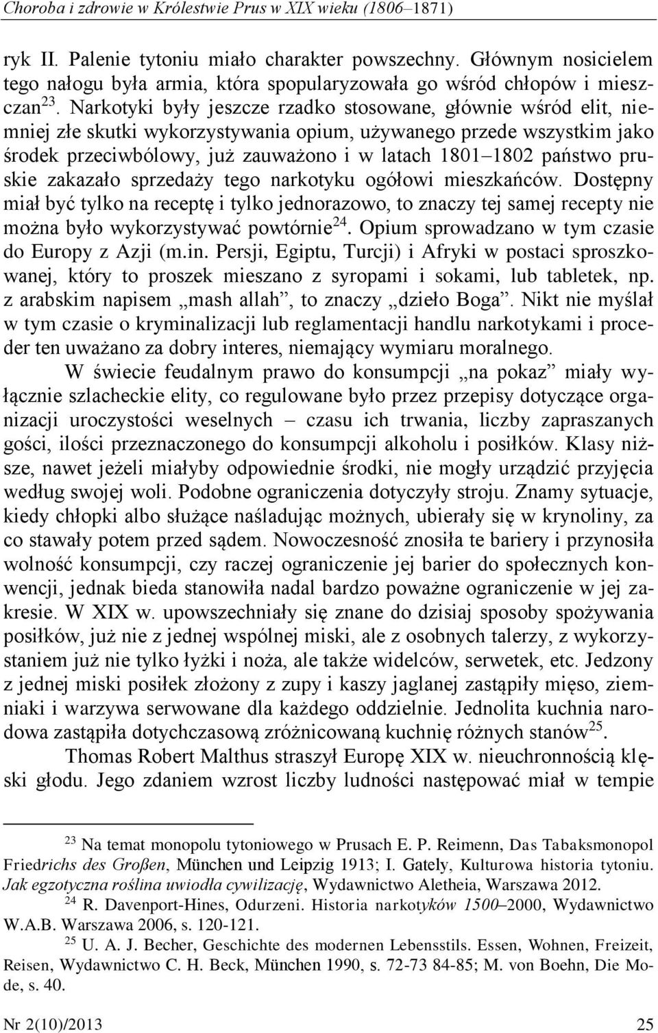 Narkotyki były jeszcze rzadko stosowane, głównie wśród elit, niemniej złe skutki wykorzystywania opium, używanego przede wszystkim jako środek przeciwbólowy, już zauważono i w latach 1801 1802