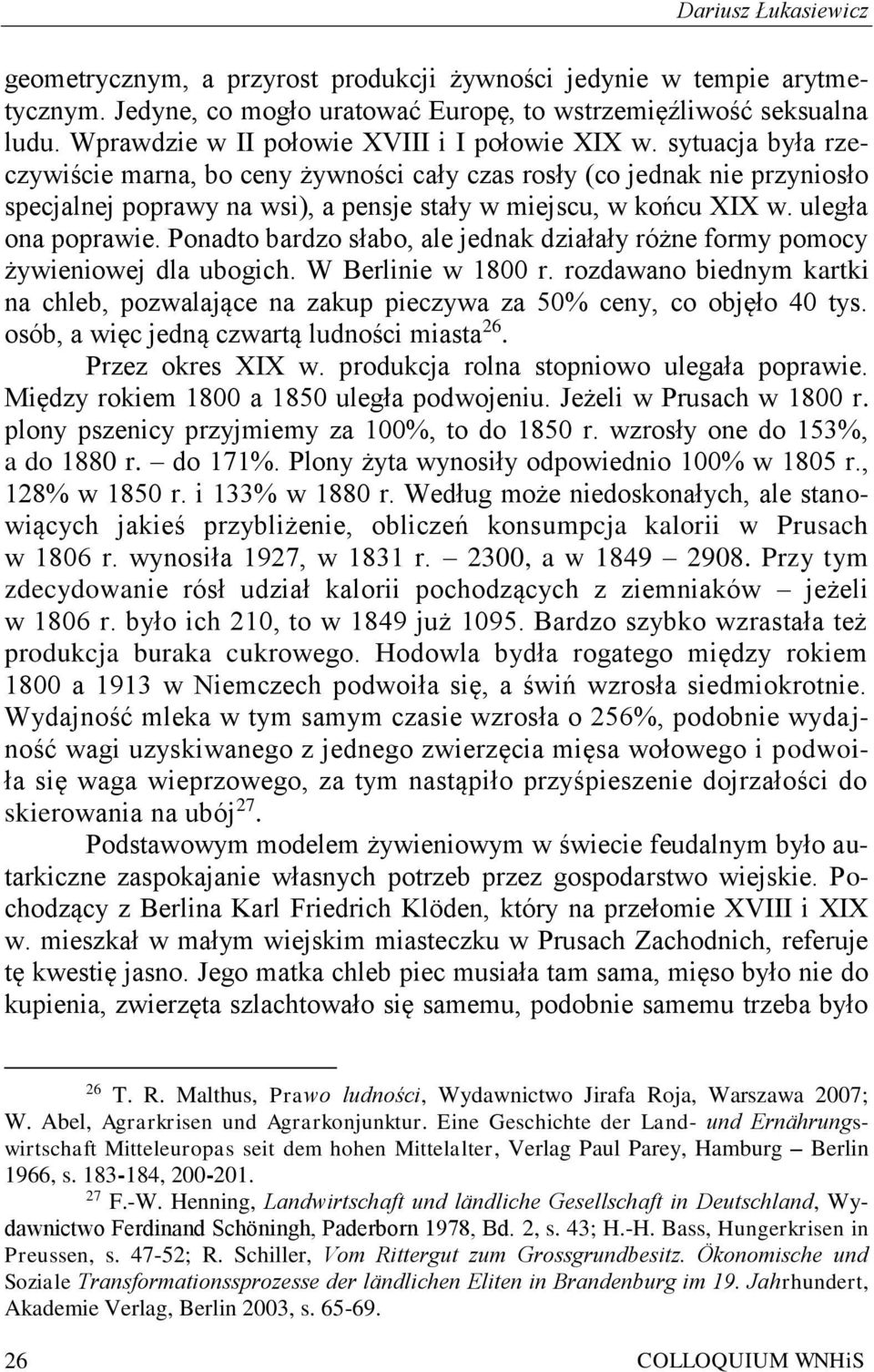 sytuacja była rzeczywiście marna, bo ceny żywności cały czas rosły (co jednak nie przyniosło specjalnej poprawy na wsi), a pensje stały w miejscu, w końcu XIX w. uległa ona poprawie.