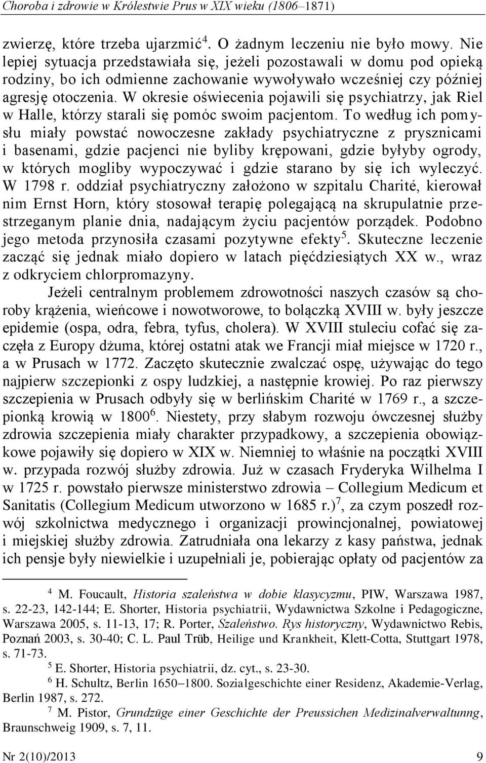 W okresie oświecenia pojawili się psychiatrzy, jak Riel w Halle, którzy starali się pomóc swoim pacjentom.