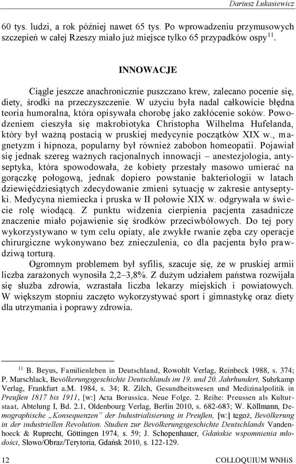 W użyciu była nadal całkowicie błędna teoria humoralna, która opisywała chorobę jako zakłócenie soków.