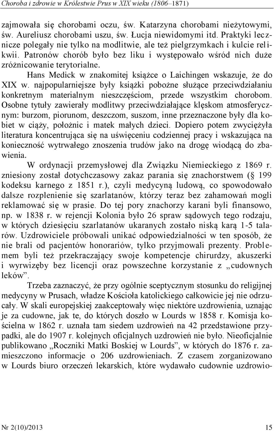 Hans Medick w znakomitej książce o Laichingen wskazuje, że do XIX w. najpopularniejsze były książki pobożne służące przeciwdziałaniu konkretnym materialnym nieszczęściom, przede wszystkim chorobom.