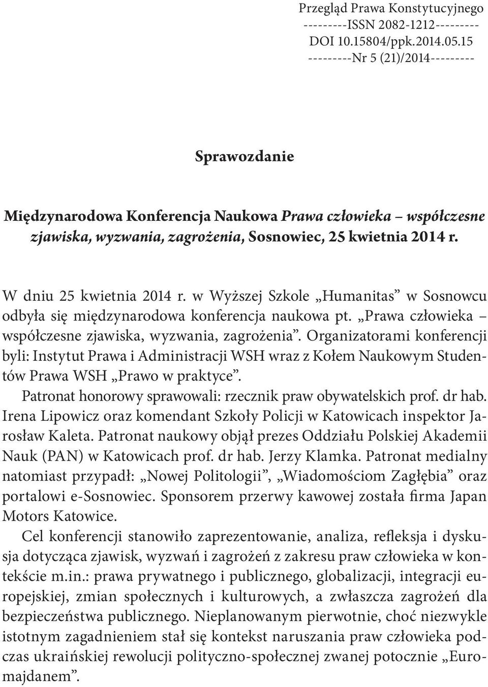 W dniu 25 kwietnia 2014 r. w Wyższej Szkole Humanitas w Sosnowcu odbyła się międzynarodowa konferencja naukowa pt. Prawa człowieka współczesne zjawiska, wyzwania, zagrożenia.