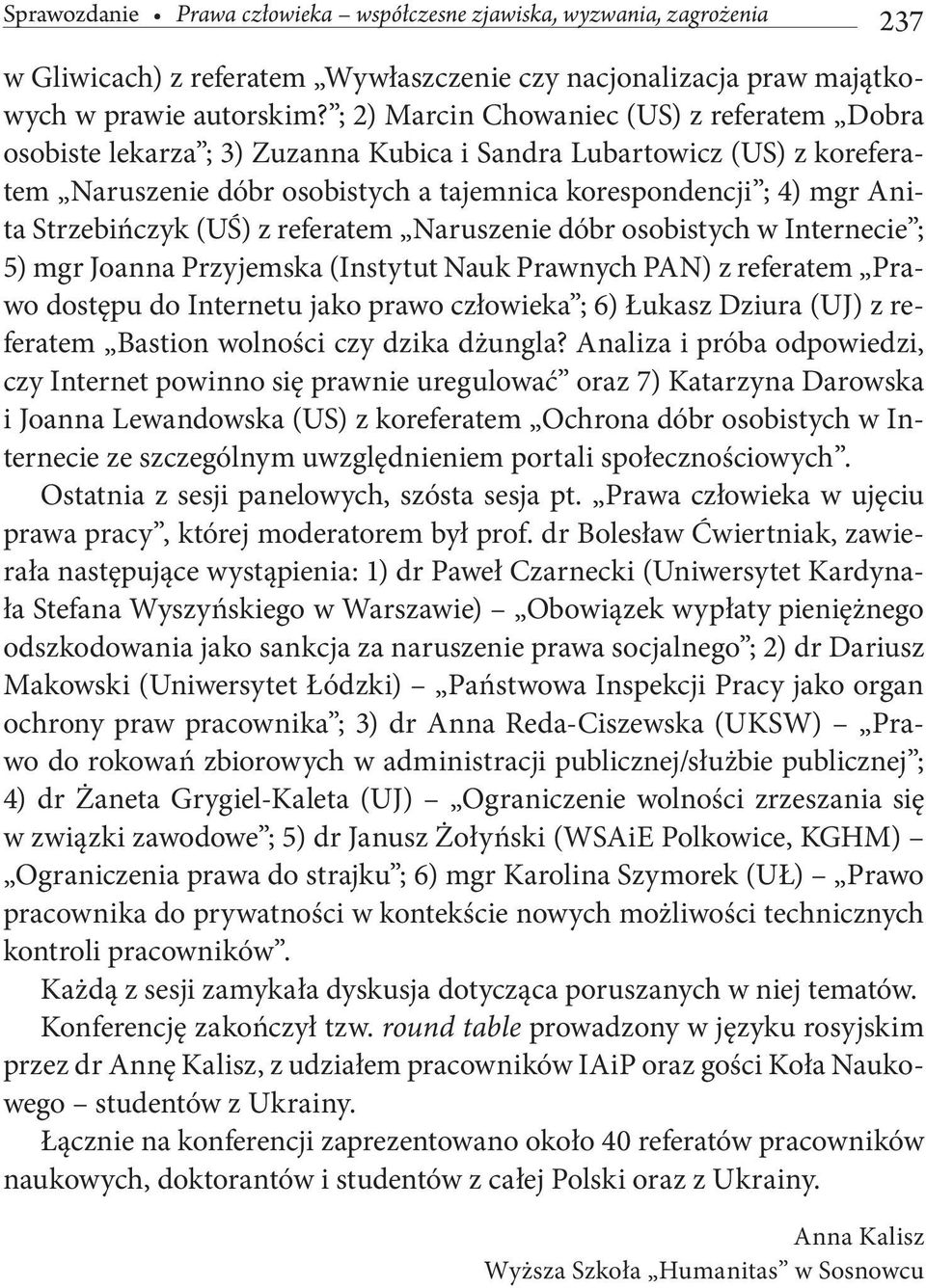 Strzebińczyk (UŚ) z referatem Naruszenie dóbr osobistych w Internecie ; 5) mgr Joanna Przyjemska (Instytut Nauk Prawnych PAN) z referatem Prawo dostępu do Internetu jako prawo człowieka ; 6) Łukasz