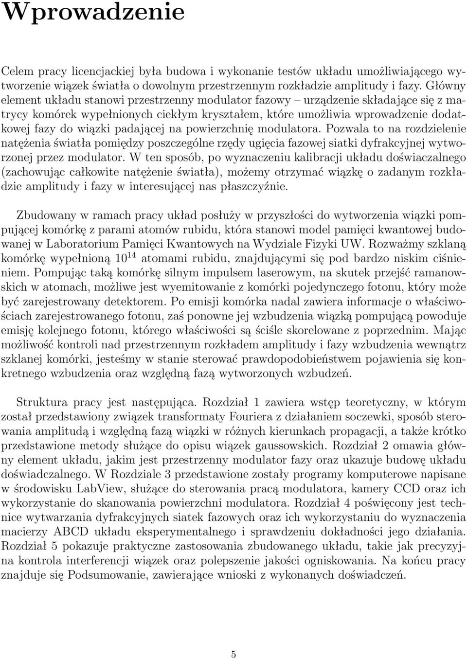 padającej na powierzchnię modulatora. Pozwala to na rozdzielenie natężenia światła pomiędzy poszczególne rzędy ugięcia fazowej siatki dyfrakcyjnej wytworzonej przez modulator.