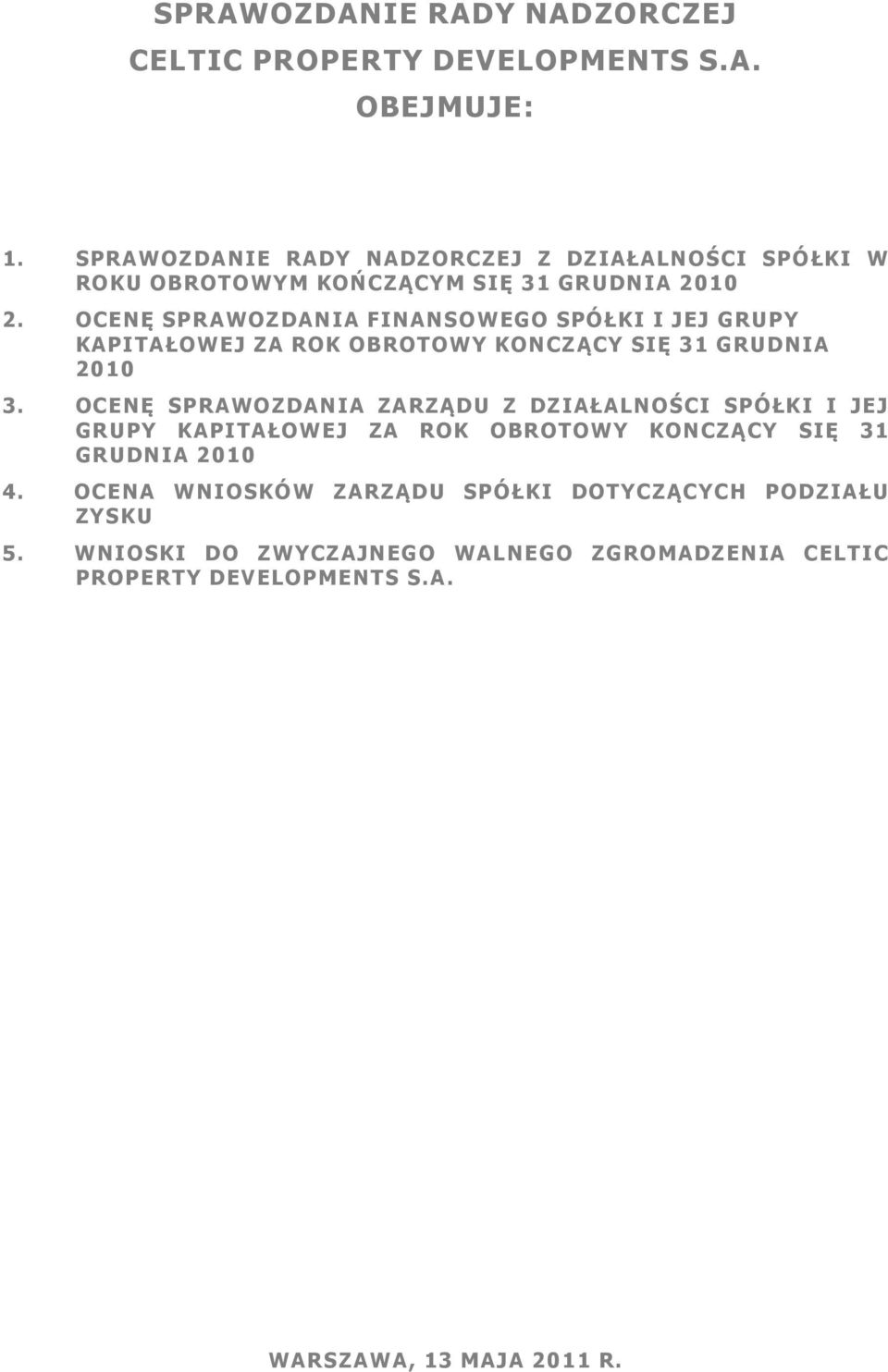 OCENĘ SPRAWOZDANIA FINANSOWEGO SPÓŁKI I JEJ GRUPY KAPITAŁOWEJ ZA ROK OBROTOWY KONCZĄCY SIĘ 31 GRUDNIA 2010 3.