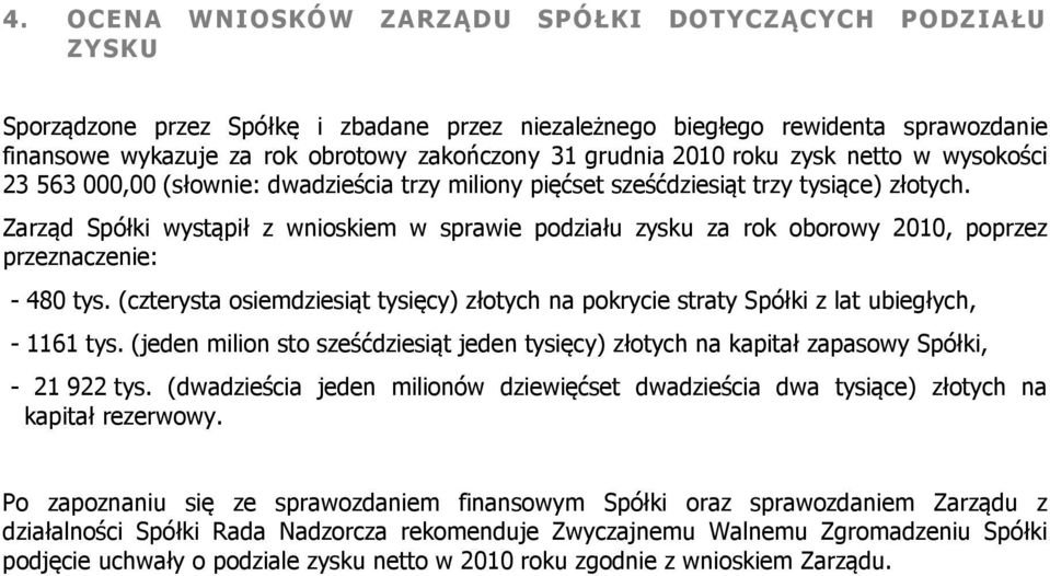 Zarząd Spółki wystąpił z wnioskiem w sprawie podziału zysku za rok oborowy 2010, poprzez przeznaczenie: - 480 tys.