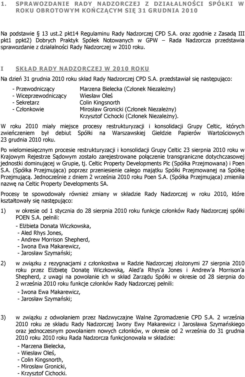 RADY NADZORCZEJ W 2010 ROKU Na dzień 31 grudnia 2010 roku skład Rady Nadzorczej CPD S.A. przedstawiał się następująco: - Przewodniczący Marzena Bielecka (Członek Niezależny) - Wiceprzewodniczący