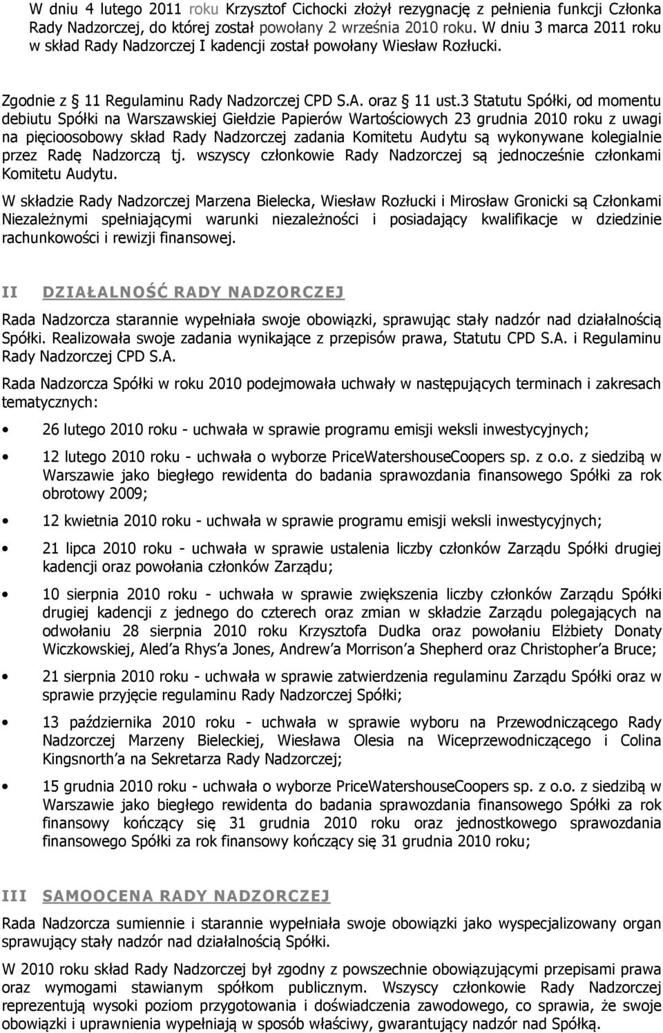 3 Statutu Spółki, od momentu debiutu Spółki na Warszawskiej Giełdzie Papierów Wartościowych 23 grudnia 2010 roku z uwagi na pięcioosobowy skład Rady Nadzorczej zadania Komitetu Audytu są wykonywane