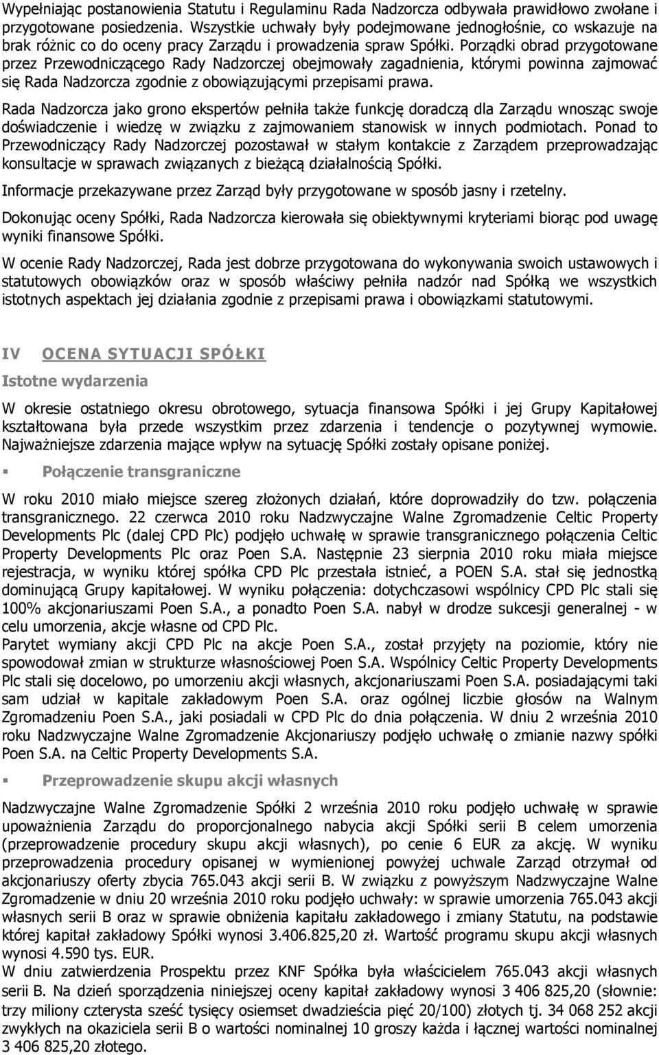 Porządki obrad przygotowane przez Przewodniczącego Rady Nadzorczej obejmowały zagadnienia, którymi powinna zajmować się Rada Nadzorcza zgodnie z obowiązującymi przepisami prawa.