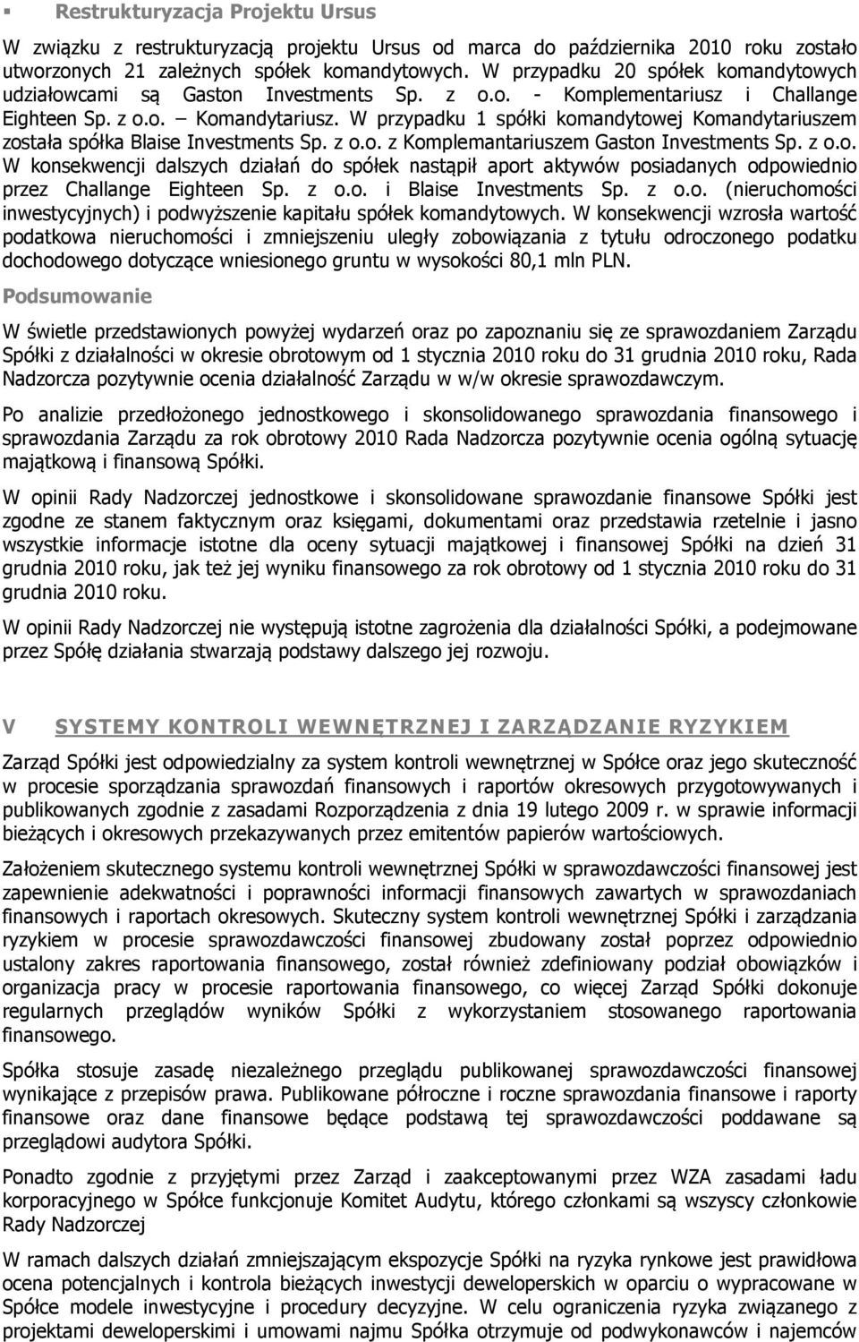 W przypadku 1 spółki komandytowej Komandytariuszem została spółka Blaise Investments Sp. z o.o. z Komplemantariuszem Gaston Investments Sp. z o.o. W konsekwencji dalszych działań do spółek nastąpił aport aktywów posiadanych odpowiednio przez Challange Eighteen Sp.