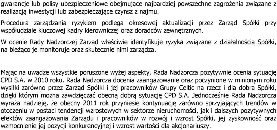 W ocenie Rady Nadzorczej Zarząd właściwie identyfikuje ryzyka związane z działalnością Spółki, na bieżąco je monitoruje oraz skutecznie nimi zarządza.