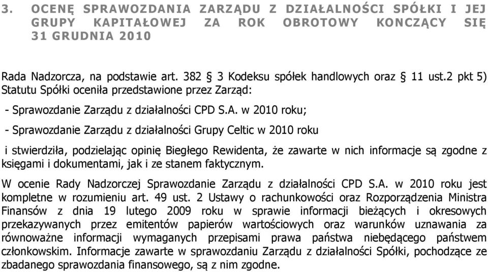 w 2010 roku; - Sprawozdanie Zarządu z działalności Grupy Celtic w 2010 roku i stwierdziła, podzielając opinię Biegłego Rewidenta, że zawarte w nich informacje są zgodne z księgami i dokumentami, jak