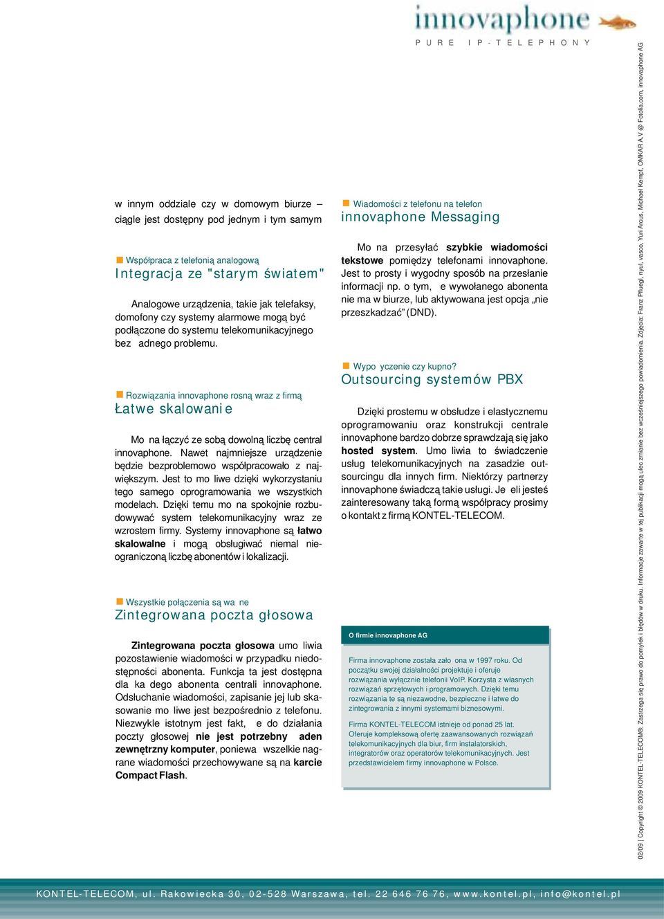 Rozwiązania innovaphone rosną wraz z firmą Łatwe skalowani e Można łączyć ze sobą dowolną liczbę central innovaphone. Nawet najmniejsze urządzenie będzie bezproblemowo współpracowało z największym.