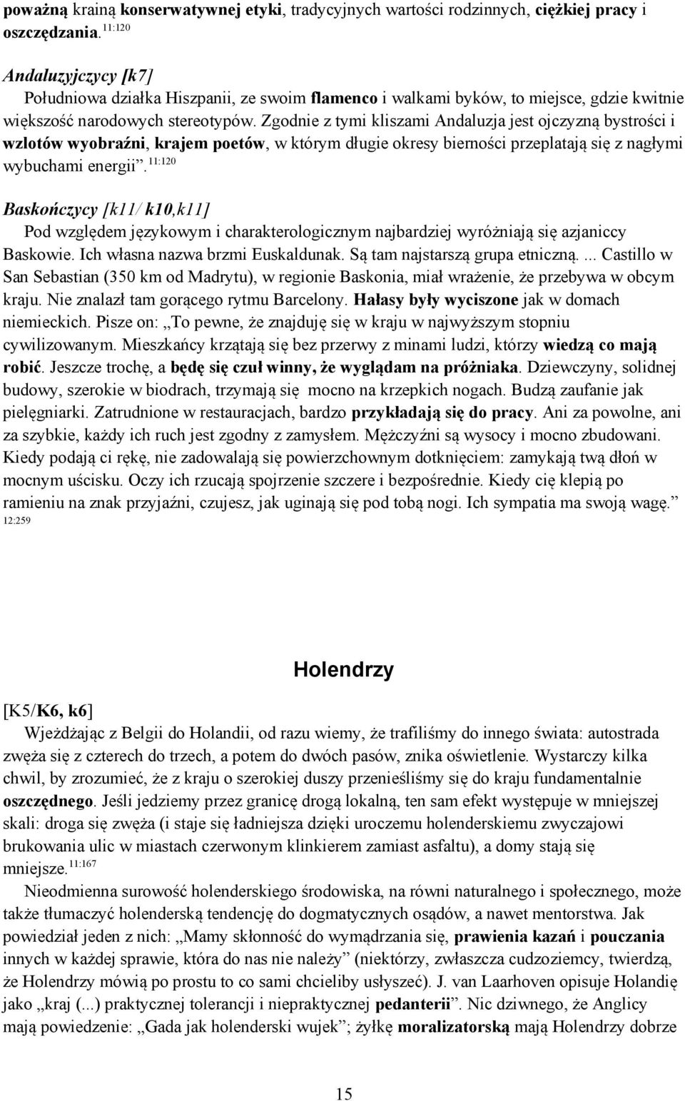 Zgodnie z tymi kliszami Andaluzja jest ojczyzną bystrości i wzlotów wyobraźni, krajem poetów, w którym długie okresy bierności przeplatają się z nagłymi wybuchami energii.