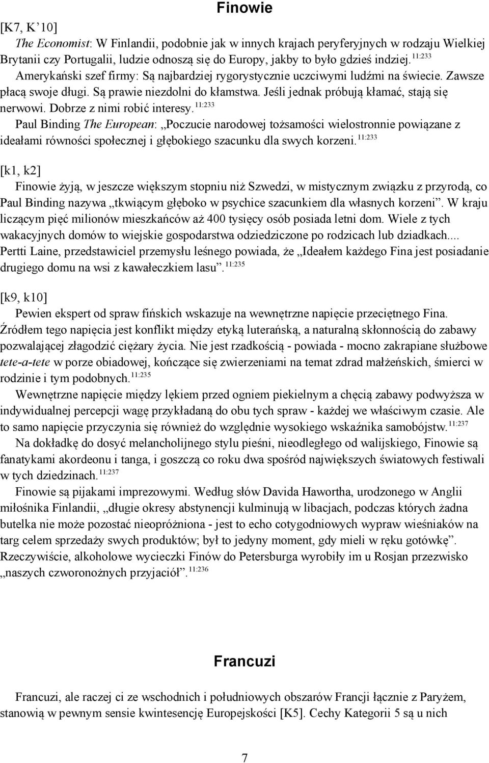 Dobrze z nimi robić interesy. 11:233 Paul Binding The European: Poczucie narodowej tożsamości wielostronnie powiązane z ideałami równości społecznej i głębokiego szacunku dla swych korzeni.