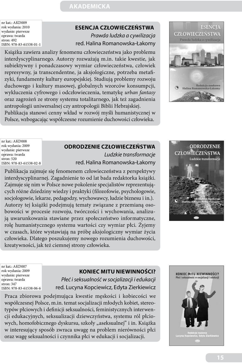 Studiują problemy rozwoju duchowego i kultury masowej, globalnych wzorców konsumpcji, wykluczenia cyfrowego i odczłowieczenia, tematykę urban fantasy oraz zagrożeń ze strony systemu totalitarnego,