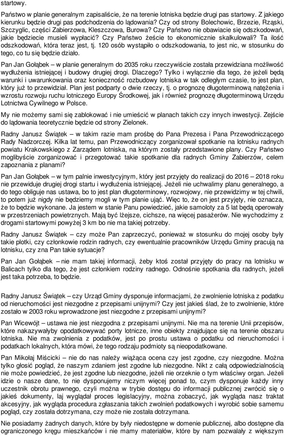 Czy Państwo żeście to ekonomicznie skalkulowali? Ta ilość odszkodowań, która teraz jest, tj. 120 osób wystąpiło o odszkodowania, to jest nic, w stosunku do tego, co tu się będzie działo.