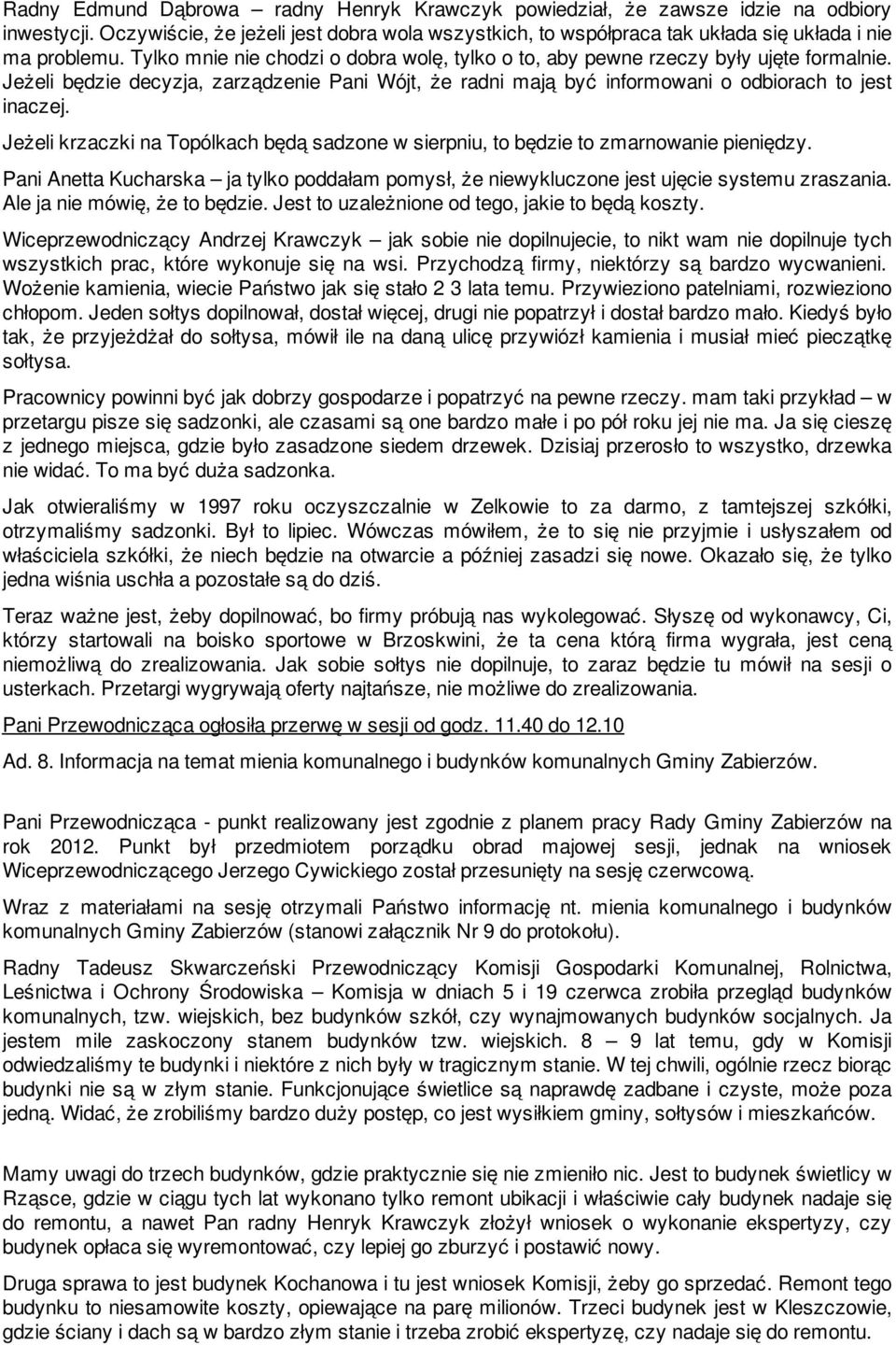 Jeżeli krzaczki na Topólkach będą sadzone w sierpniu, to będzie to zmarnowanie pieniędzy. Pani Anetta Kucharska ja tylko poddałam pomysł, że niewykluczone jest ujęcie systemu zraszania.