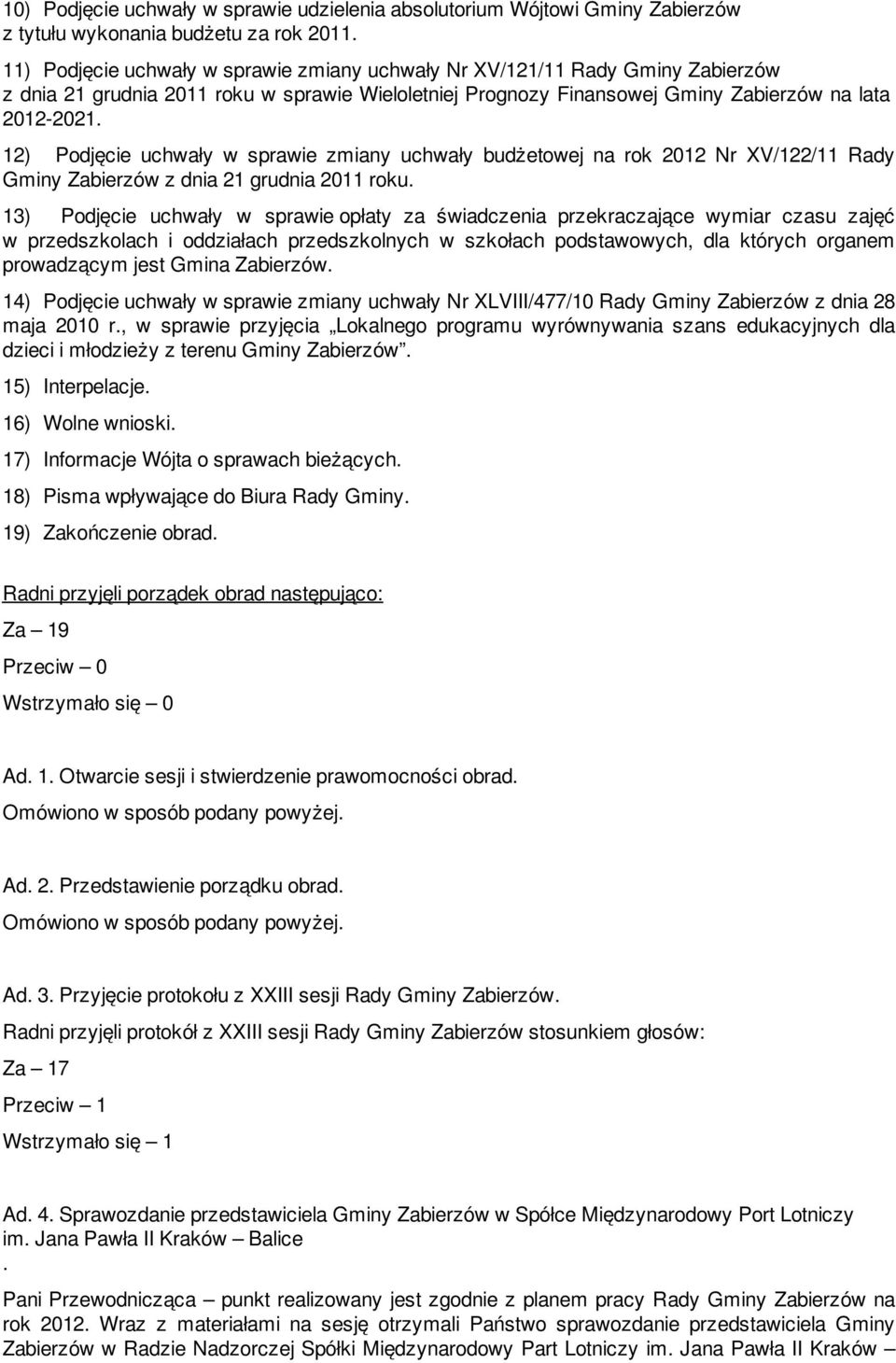 12) Podjęcie uchwały w sprawie zmiany uchwały budżetowej na rok 2012 Nr XV/122/11 Rady Gminy Zabierzów z dnia 21 grudnia 2011 roku.