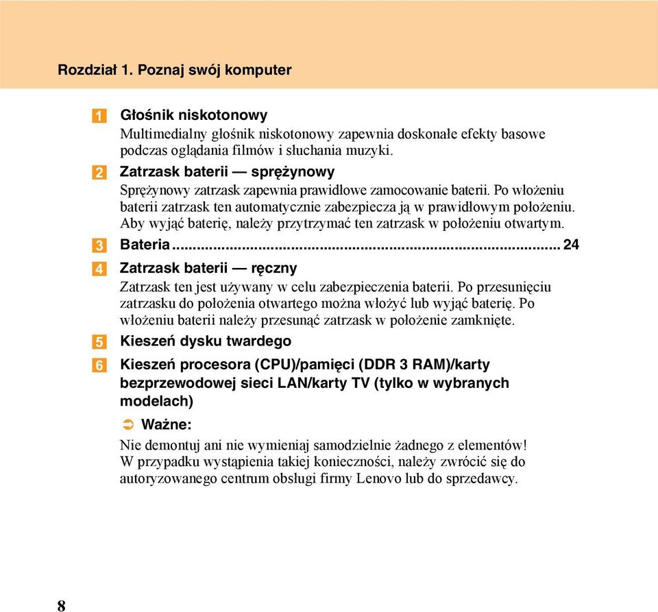 Aby wyjąć baterię, należy przytrzymać ten zatrzask w położeniu otwartym. Bateria... 24 Zatrzask baterii ręczny Zatrzask ten jest używany w celu zabezpieczenia baterii.