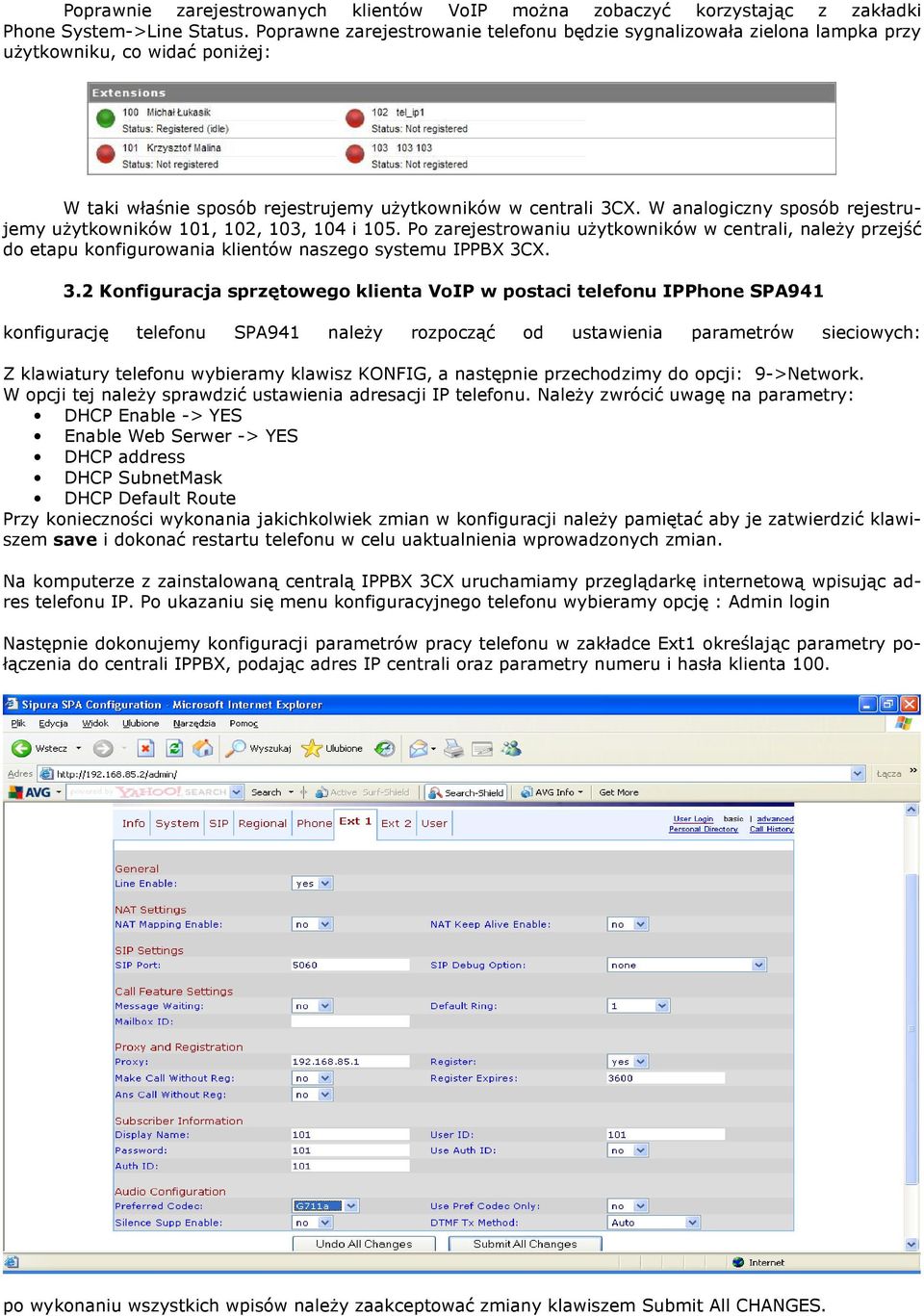 W analogiczny sposób rejestrujemy uŝytkowników 101, 102, 103, 104 i 105. Po zarejestrowaniu uŝytkowników w centrali, naleŝy przejść do etapu konfigurowania klientów naszego systemu IPPBX 3C