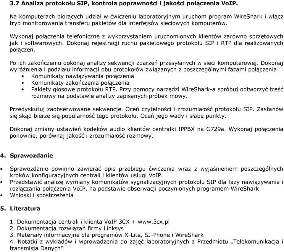 Wykonaj połączenia telefoniczne z wykorzystaniem uruchomionych klientów zarówno sprzętowych jak i softwarowych. Dokonaj rejestracji ruchu pakietowego protokołu SIP i RTP dla realizowanych połączeń.