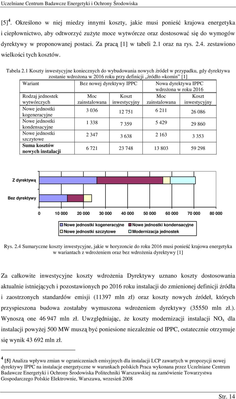 Za pracą [1] w tabeli 2.1 oraz na rys. 2.4. zestawiono wielkości tych kosztów. Tabela 2.