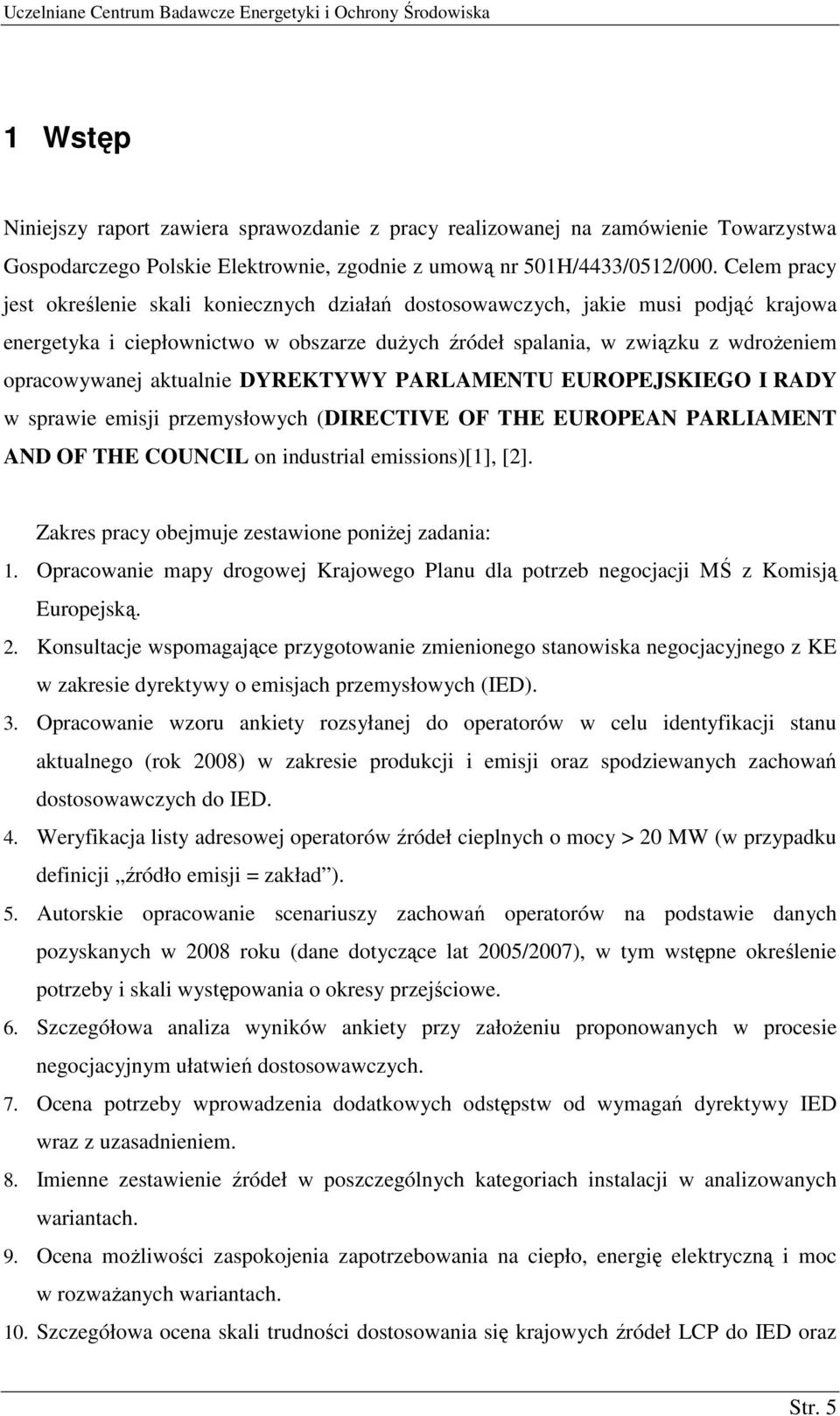 aktualnie DYREKTYWY PARLAMENTU EUROPEJSKIEGO I RADY w sprawie emisji przemysłowych (DIRECTIVE OF THE EUROPEAN PARLIAMENT AND OF THE COUNCIL on industrial emissions)[1], [2].