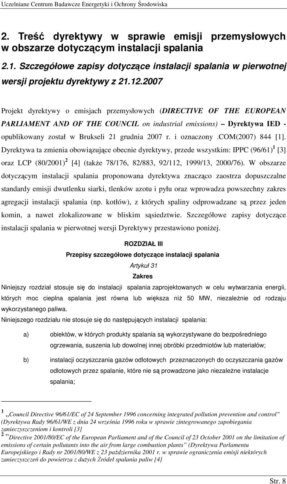 i oznaczony.com(2007) 844 [1]. Dyrektywa ta zmienia obowiązujące obecnie dyrektywy, przede wszystkim: IPPC (96/61) 1 [3] oraz LCP (80/2001) 2 [4] (takŝe 78/176, 82/883, 92/112, 1999/13, 2000/76).