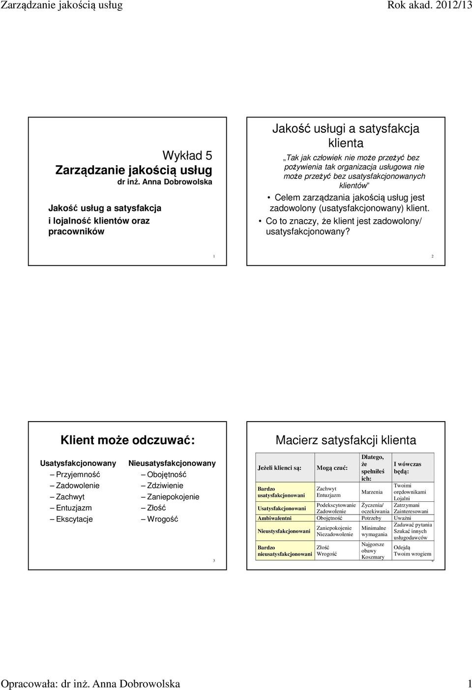 przeżyć bez usatysfakcjonowanych klientów Celem zarządzania jakością usług jest zadowolony (usatysfakcjonowany) klient. Co to znaczy, że klient jest zadowolony/ usatysfakcjonowany?