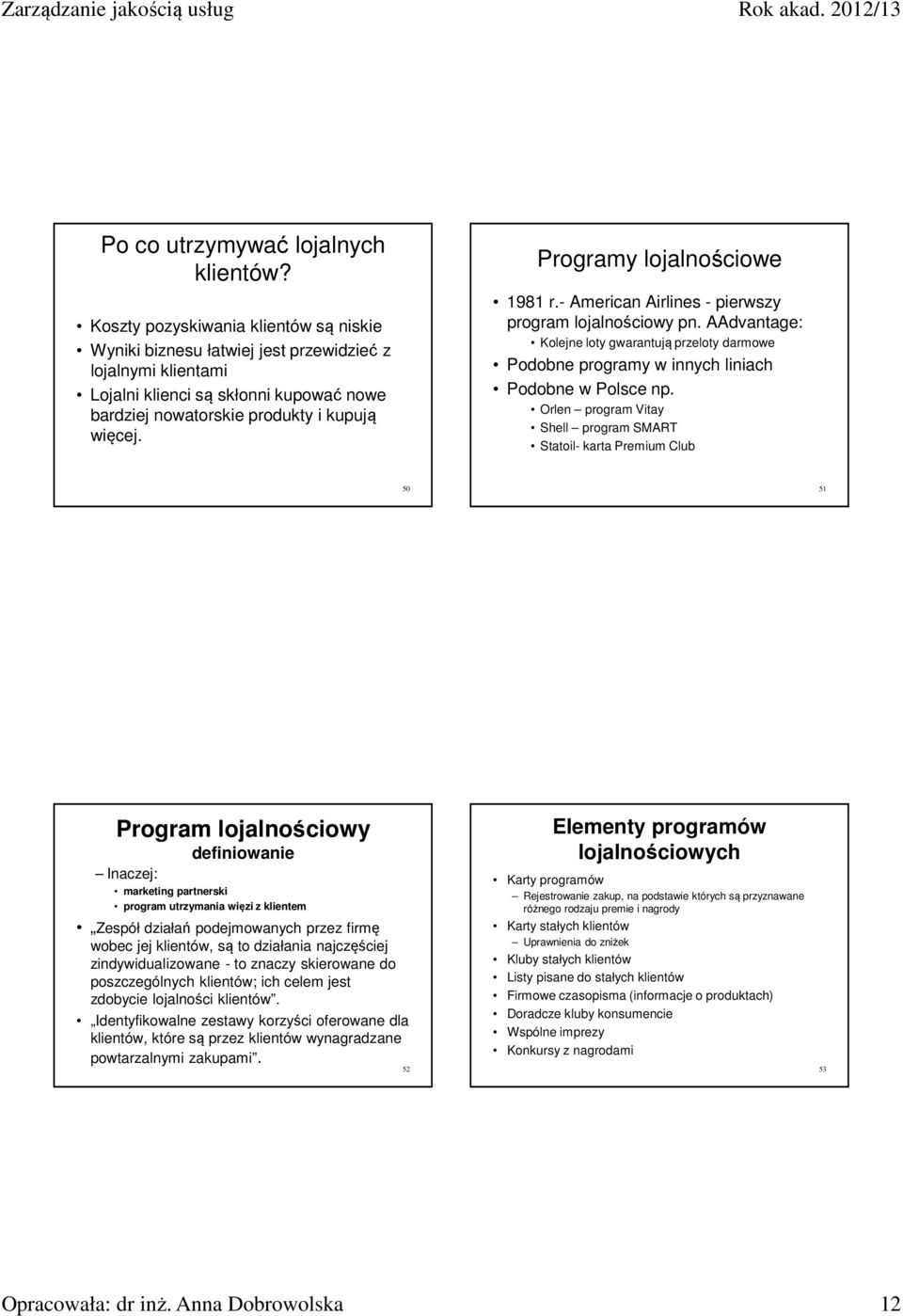 Programy lojalnościowe 1981 r.- American Airlines - pierwszy program lojalnościowy pn. AAdvantage: Kolejne loty gwarantują przeloty darmowe Podobne programy w innych liniach Podobne w Polsce np.