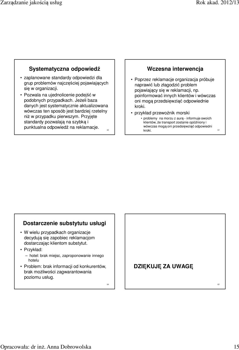 62 Wczesna interwencja Poprzez reklamacje organizacja próbuje naprawić lub złagodzić problem pojawiający się w reklamacji, np.