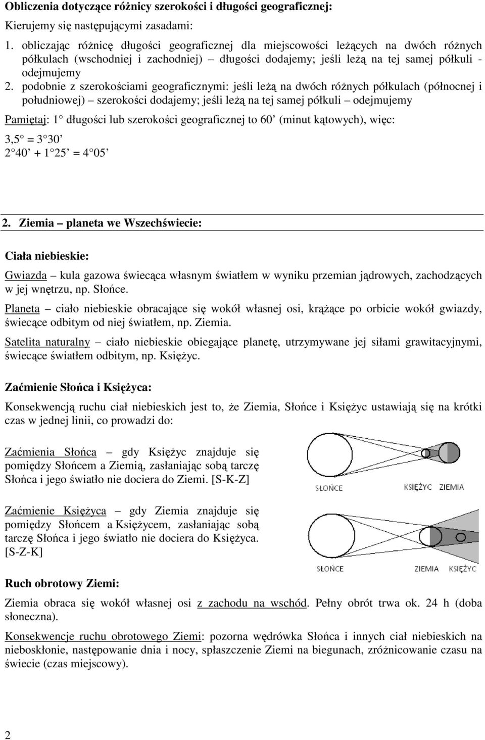 podobnie z szerokościami geograficznymi: jeśli leżą na dwóch różnych półkulach (północnej i południowej) szerokości dodajemy; jeśli leżą na tej samej półkuli odejmujemy Pamiętaj: 1 długości lub