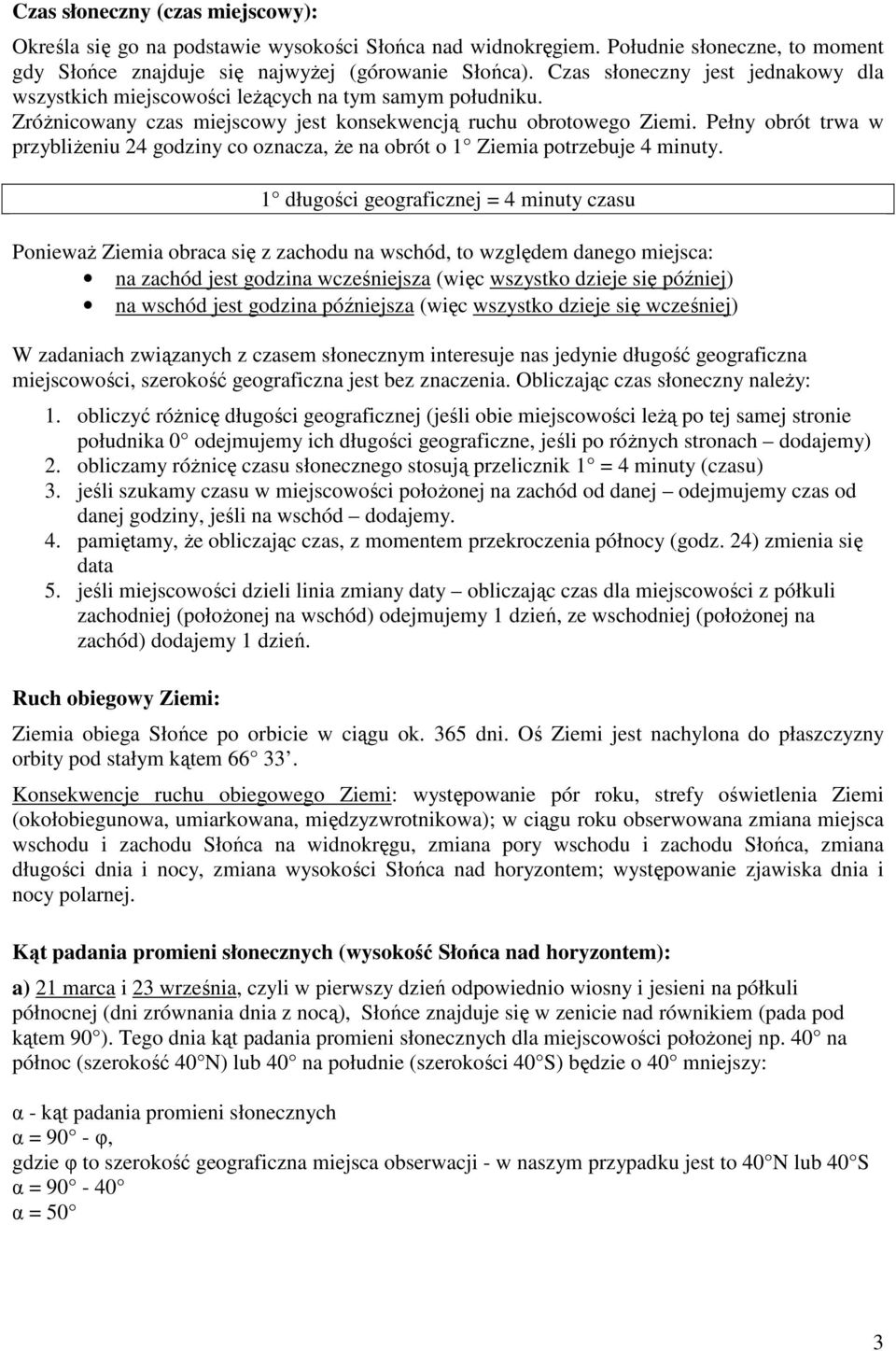 Pełny obrót trwa w przybliżeniu 24 godziny co oznacza, że na obrót o 1 Ziemia potrzebuje 4 minuty.