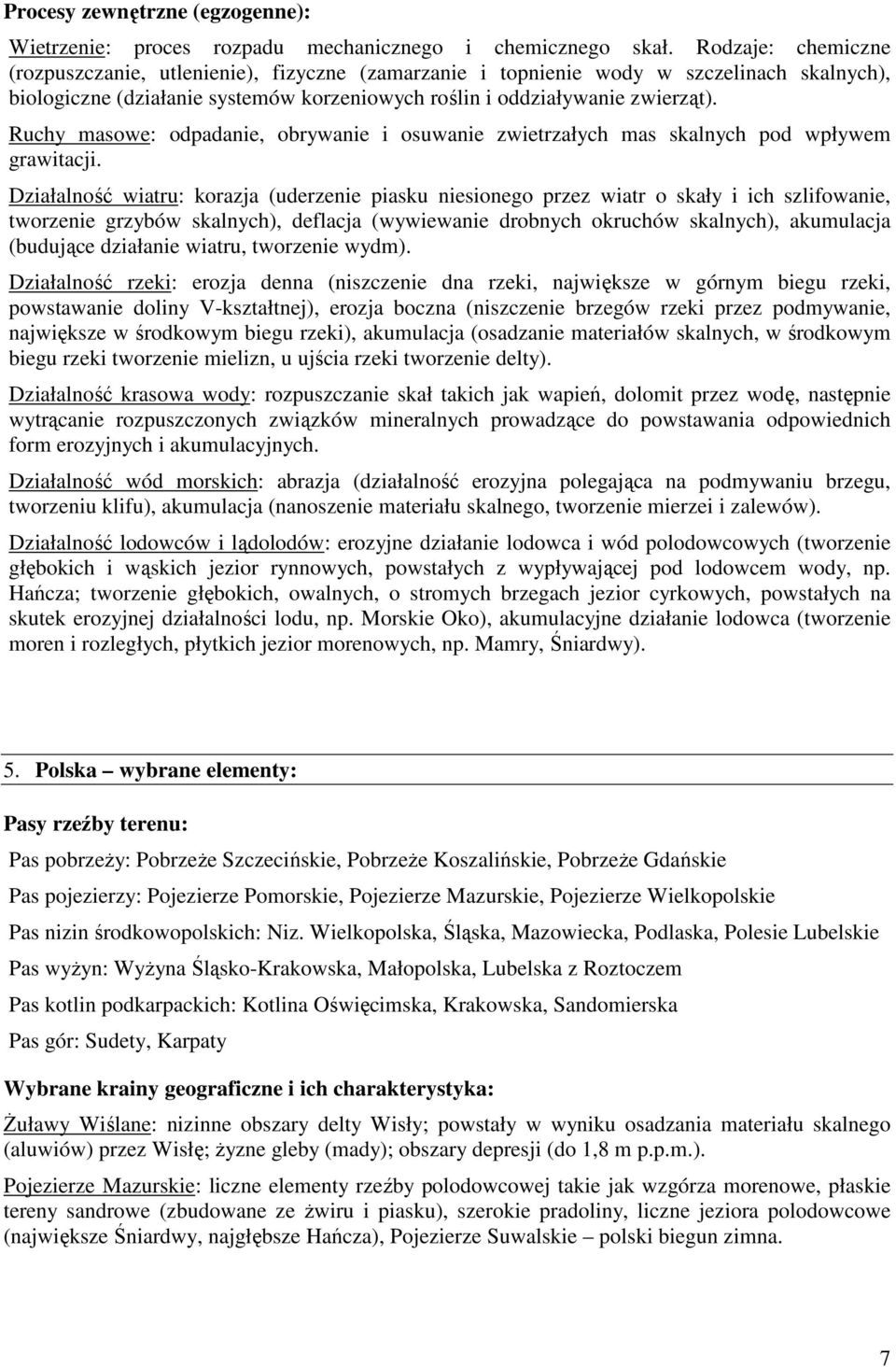 Ruchy masowe: odpadanie, obrywanie i osuwanie zwietrzałych mas skalnych pod wpływem grawitacji.