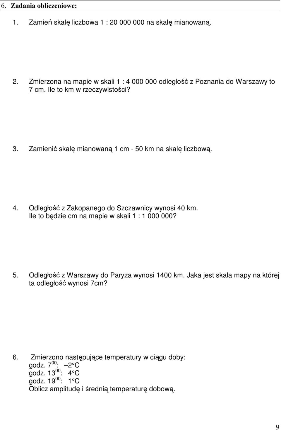 Ile to będzie cm na mapie w skali 1 : 1 000 000? 5. Odległość z Warszawy do Paryża wynosi 1400 km. Jaka jest skala mapy na której ta odległość wynosi 7cm?