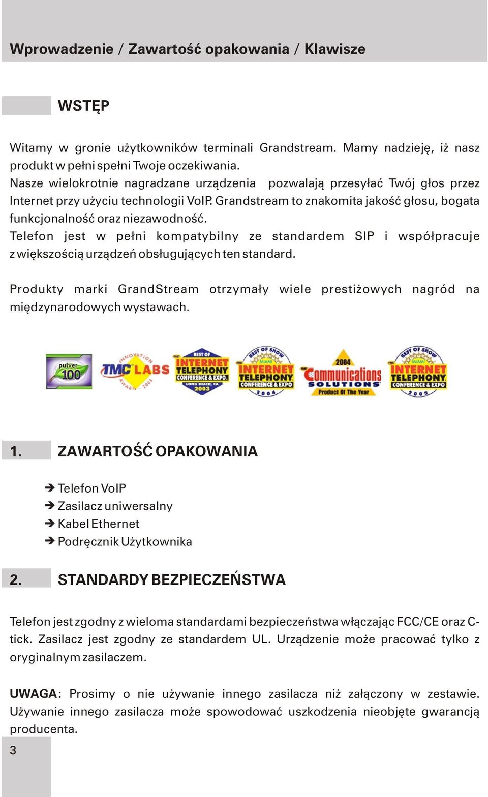 Telefon jest w pe³ni kompatybilny ze standardem SIP i wspó³pracuje z wiêkszoœci¹ urz¹dzeñ obs³uguj¹cych ten standard.