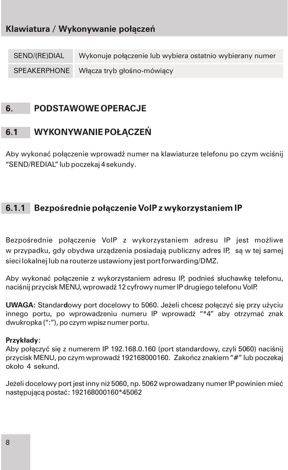 Bezpoœrednie po³¹czenie VoIP z wykorzystaniem adresu IP jest mo liwe w przypadku, gdy obydwa urz¹dzenia posiadaj¹ publiczny adres IP, s¹ w tej samej sieci lokalnej lub na routerze ustawiony jest port