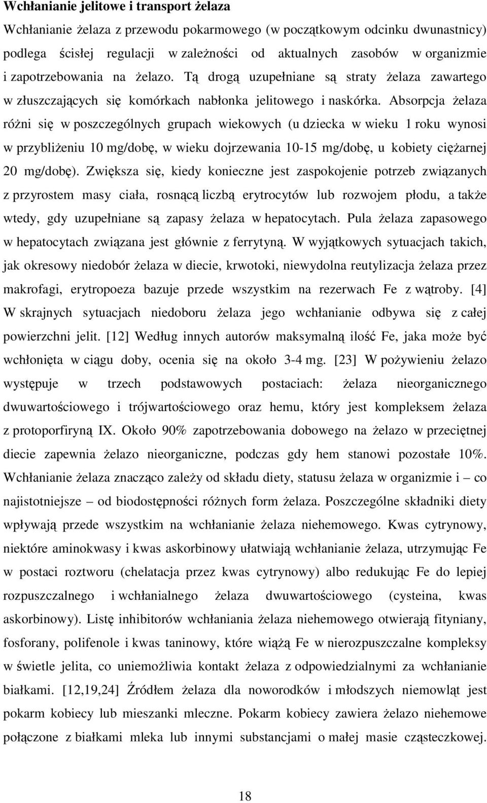 Absorpcja Ŝelaza róŝni się w poszczególnych grupach wiekowych (u dziecka w wieku 1 roku wynosi w przybliŝeniu 10 mg/dobę, w wieku dojrzewania 10-15 mg/dobę, u kobiety cięŝarnej 20 mg/dobę).