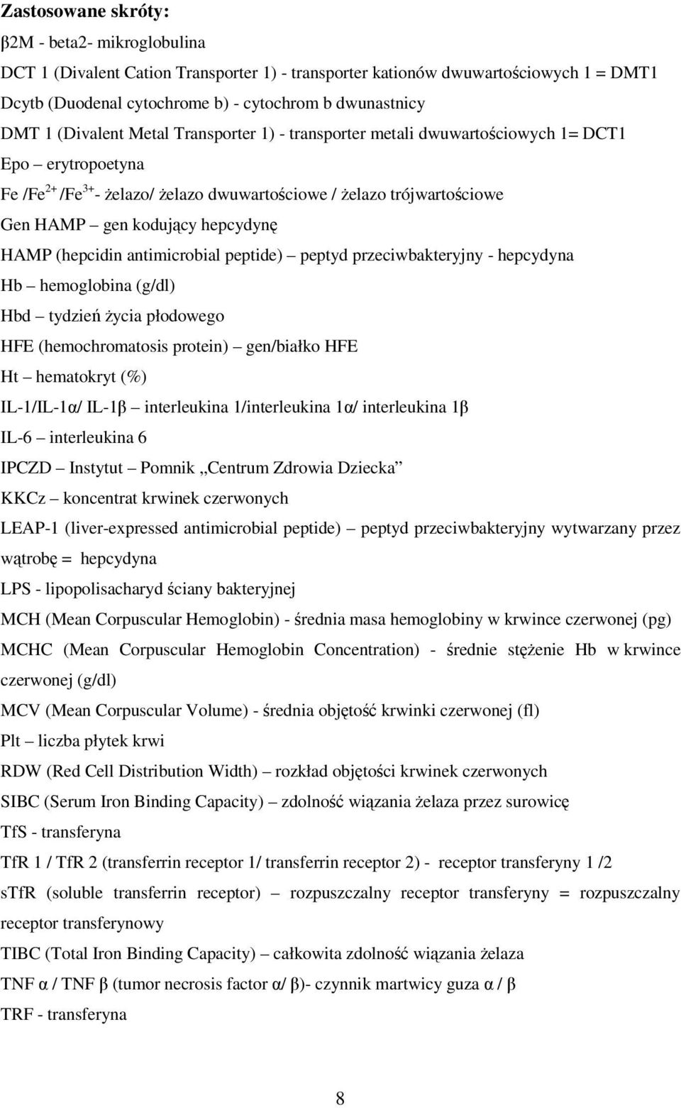 hepcydynę HAMP (hepcidin antimicrobial peptide) peptyd przeciwbakteryjny - hepcydyna Hb hemoglobina (g/dl) Hbd tydzień Ŝycia płodowego HFE (hemochromatosis protein) gen/białko HFE Ht hematokryt (%)