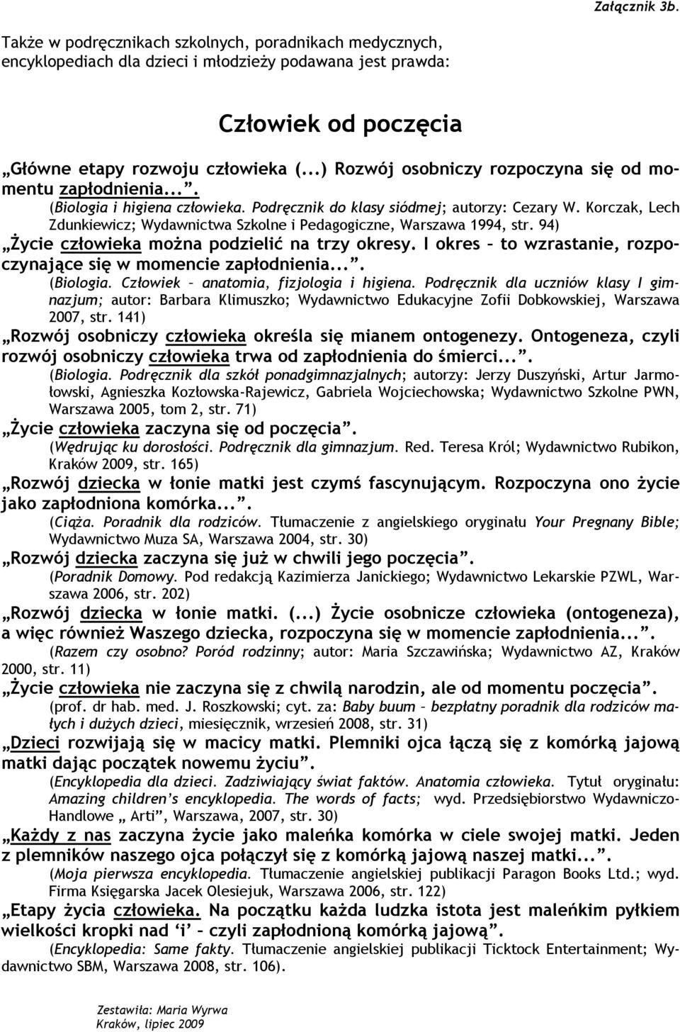 Korczak, Lech Zdunkiewicz; Wydawnictwa Szkolne i Pedagogiczne, Warszawa 1994, str. 94) Życie człowieka można podzielić na trzy okresy.