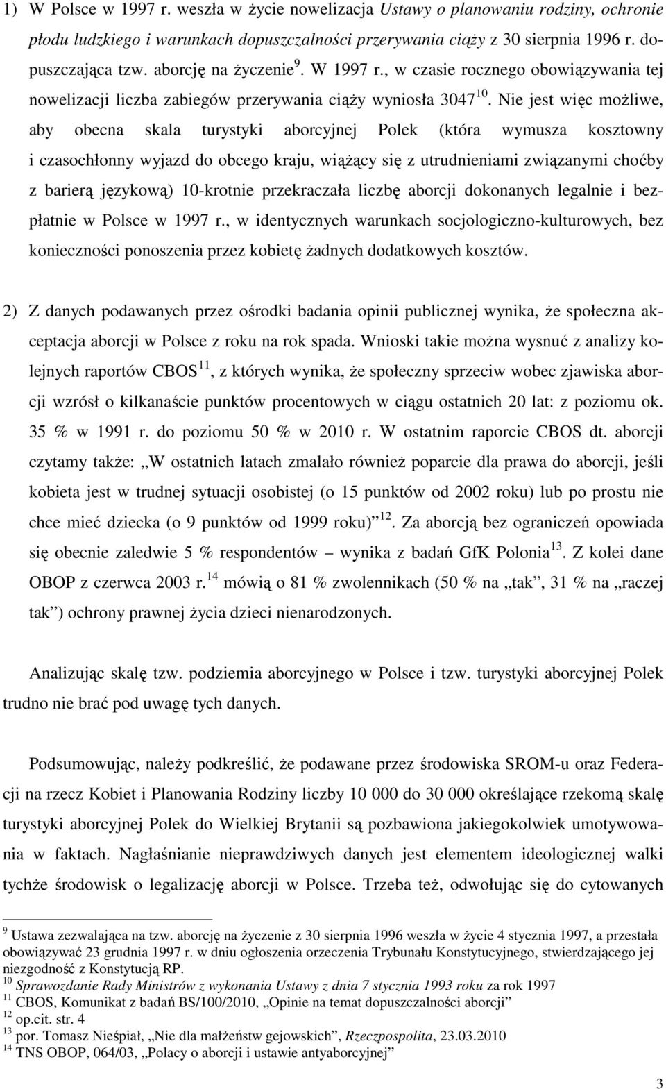 Nie jest więc możliwe, aby obecna skala turystyki aborcyjnej Polek (która wymusza kosztowny i czasochłonny wyjazd do obcego kraju, wiążący się z utrudnieniami związanymi choćby z barierą językową)