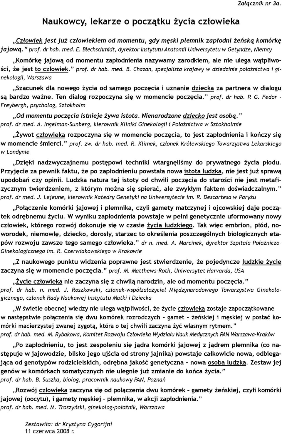 B. Chazan, specjalista krajowy w dziedzinie położnictwa i ginekologii, Warszawa Szacunek dla nowego życia od samego poczęcia i uznanie dziecka za partnera w dialogu są bardzo ważne.