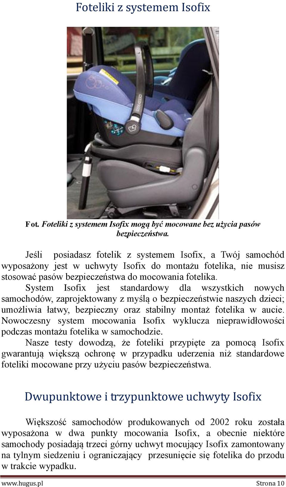 System Isofix jest standardowy dla wszystkich nowych samochodów, zaprojektowany z myślą o bezpieczeństwie naszych dzieci; umożliwia łatwy, bezpieczny oraz stabilny montaż fotelika w aucie.